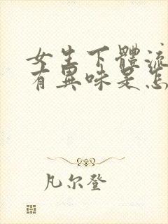 女生下体流黄水有异味是怎么回事