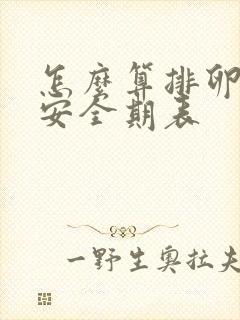 怎么算排卵期和安全期表