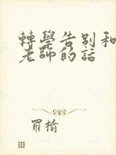 转学告别和感谢老师的话