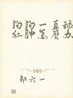 狗狗一直舔蛋蛋红肿怎么办