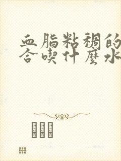 血脂粘稠的人适合吃什么水果