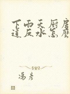 下雨天厨房下水道反水怎么解决