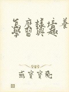 怎么样培养学生学习兴趣