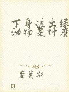 下身流出绿色分泌物是什么原因