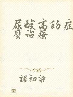 尿酸高的症状怎么治疗