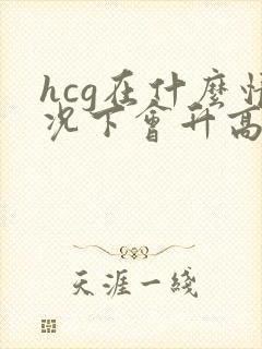 hcg在什么情况下会升高