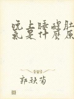 晚上睡醒肚子胀气是什么原因