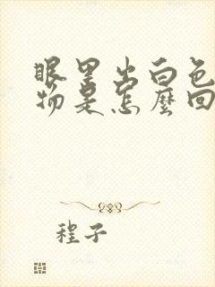 眼里出白色分泌物是怎么回事