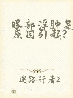 眼部浮肿是什么原因引起?