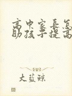 高中家长怎样帮助孩子提高成绩