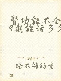 肾功能不全109期能活多久