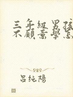 三年级男孩厌学不愿意学怎么办