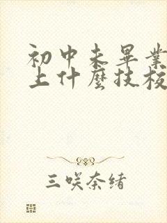 初中未毕业学生上什么技校