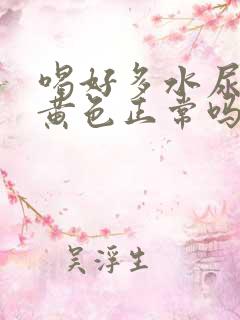 喝好多水尿还是黄色正常吗