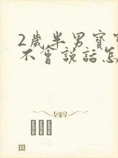 2岁半男宝宝还不会说话怎么办