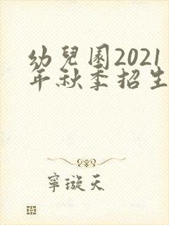 幼儿园2021年秋季招生方案