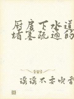 厨房下水道被油堵塞疏通的最好办法