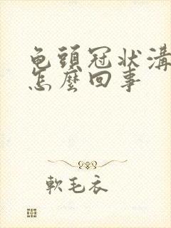 龟头冠状沟刺痛怎么回事