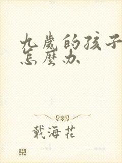 九岁的孩子叛逆怎么办