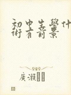 初中生学什么技术有前景