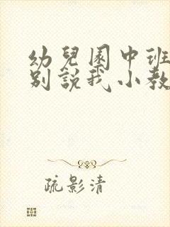 幼儿园中班语言别说我小教案