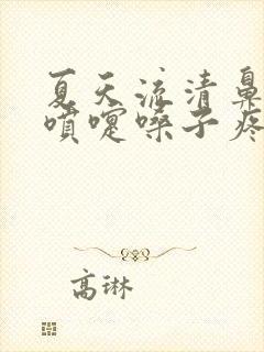 夏天流清鼻涕打喷嚏嗓子疼