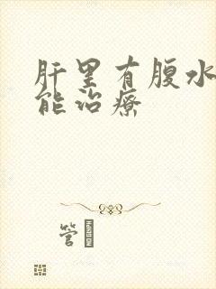 肝里有腹水能不能治疗