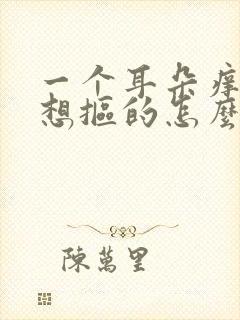 一个耳朵痒痒老想抠的怎么回事