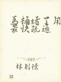 马桶堵了用什么最快疏通