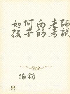 如何向老师询问孩子的考试成绩