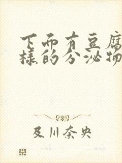 下面有豆腐渣一样的分泌物是什么原因