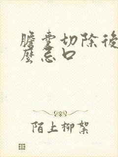 胆囊切除后有什么忌口