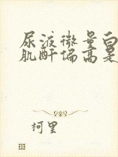 尿液微量白蛋白肌酐偏高是什么意思