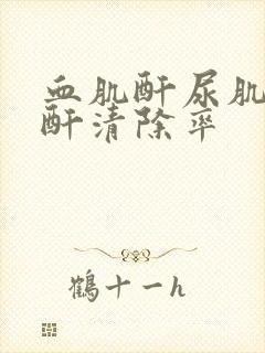 血肌酐尿肌酐肌酐清除率