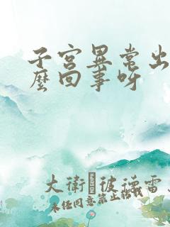 子宫异常出血怎么回事呀