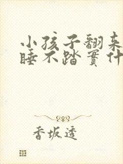 小孩子翻来覆去睡不踏实什么原因