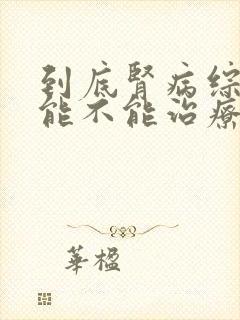 到底肾病综合症能不能治疗