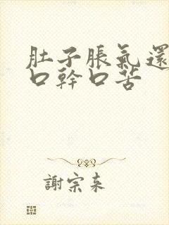 肚子胀气还伴有口干口苦