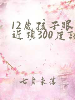 12岁孩子眼睛近视300度该怎么控制