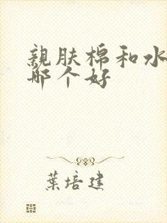 亲肤棉和水洗棉哪个好