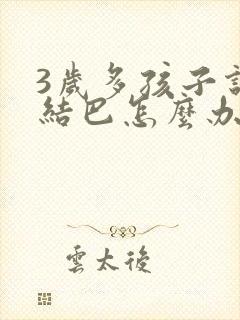 3岁多孩子说话结巴怎么办