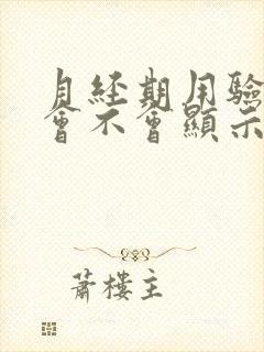 月经期用验孕棒会不会显示两条杠