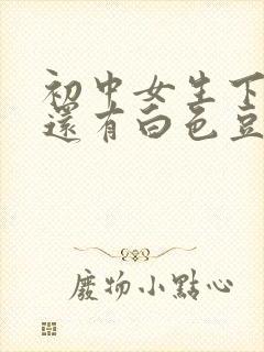 初中女生下面痒还有白色豆腐渣是什么原因