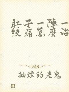 肚子一阵一阵的绞痛怎么治疗