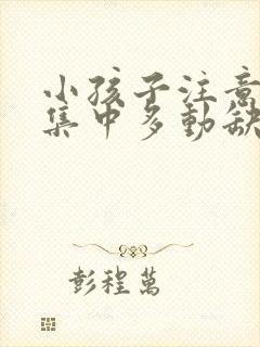 小孩子注意力不集中多动缺什么