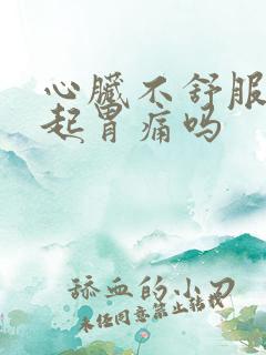 心脏不舒服会引起胃痛吗