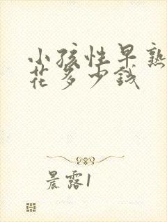 小孩性早熟治疗花多少钱