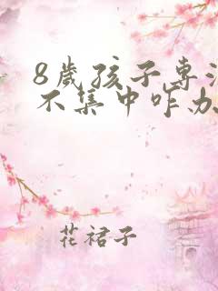 8岁孩子专注力不集中咋办