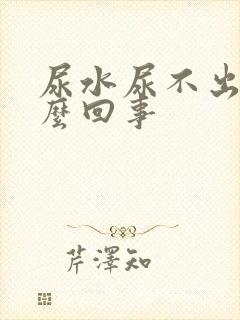 尿水尿不出来怎么回事