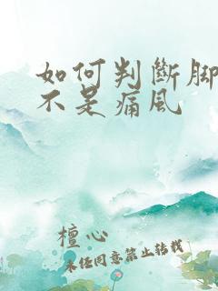 如何判断脚痛是不是痛风